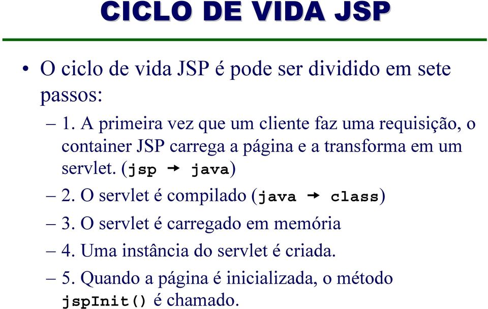 transforma em um servlet. (jsp java) 2. O servlet é compilado (java class) 3.