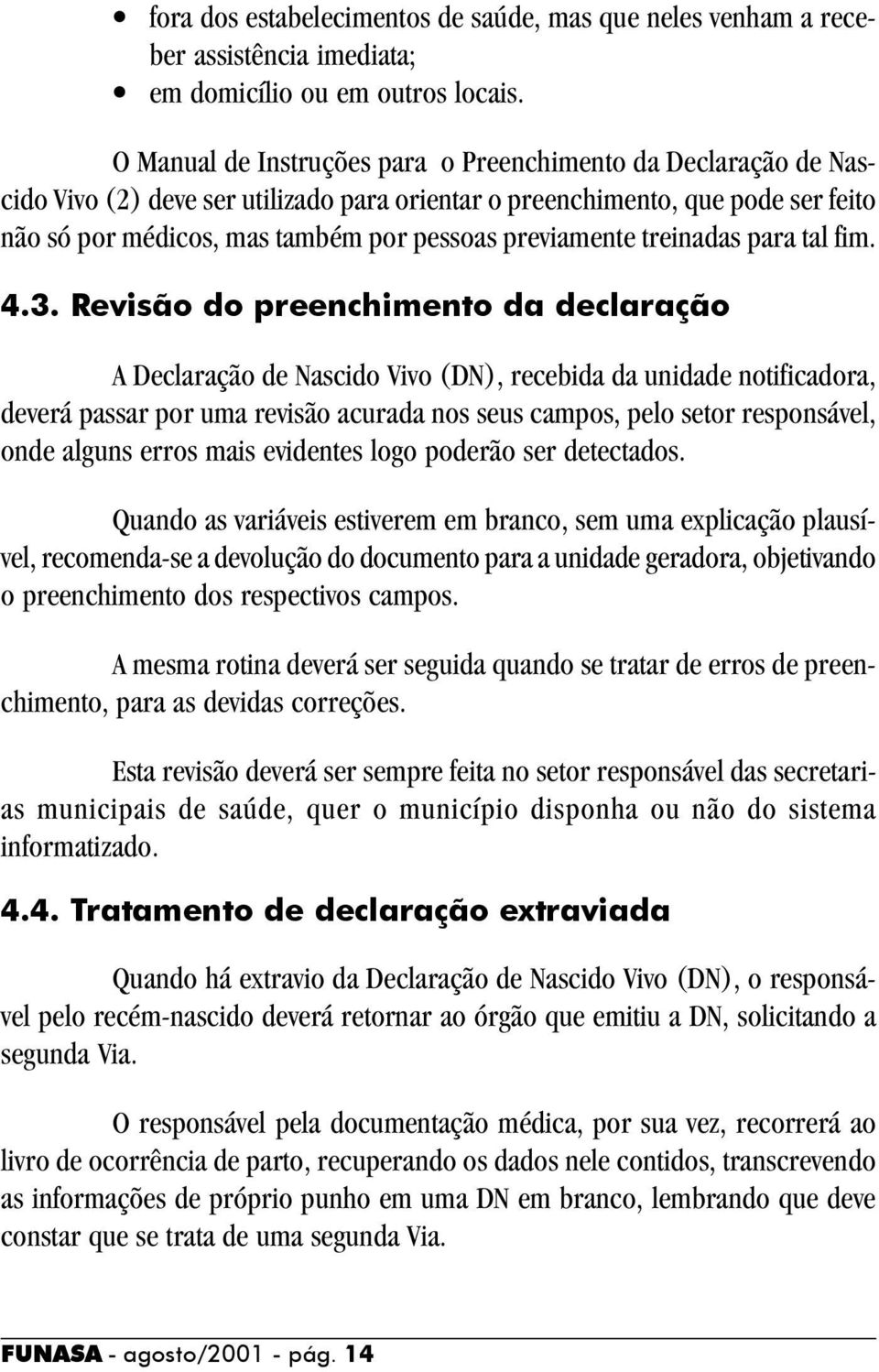 previamente treinadas para tal fim. 4.3.