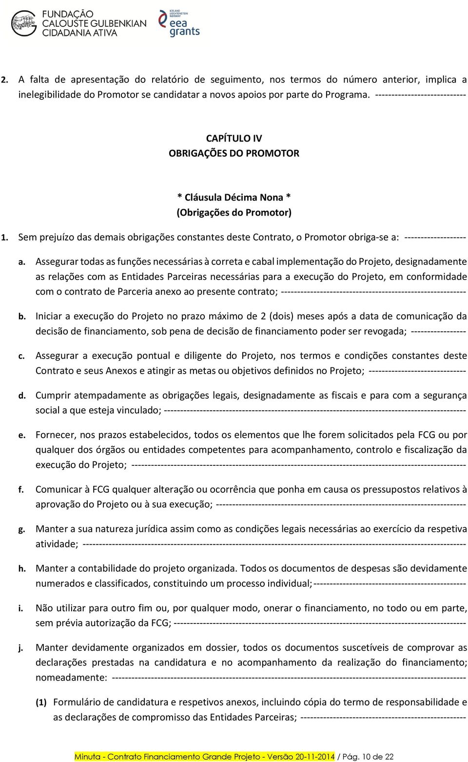 Sem prejuízo das demais obrigações constantes deste Contrato, o Promotor obriga-se a: ------------------- a.