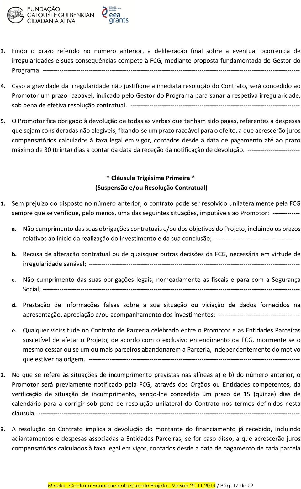 Caso a gravidade da irregularidade não justifique a imediata resolução do Contrato, será concedido ao Promotor um prazo razoável, indicado pelo Gestor do Programa para sanar a respetiva