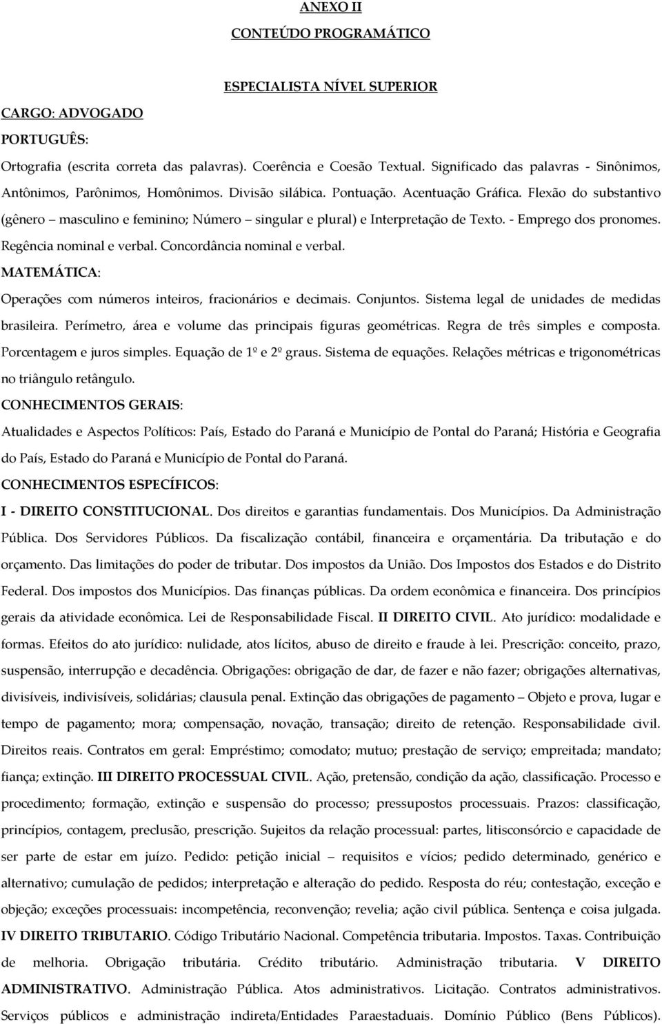 Dos Impostos dos Estados e do Distrito Federal. Dos impostos dos Municípios. Das finanças públicas. Da ordem econômica e financeira. Dos princípios gerais da atividade econômica.