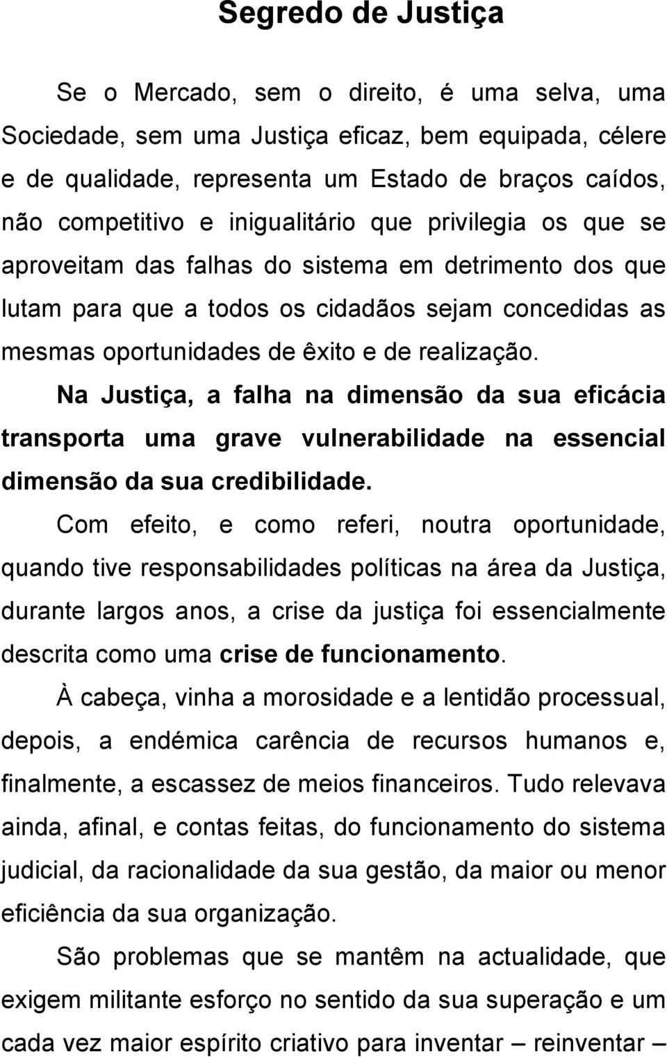 Na Justiça, a falha na dimensão da sua eficácia transporta uma grave vulnerabilidade na essencial dimensão da sua credibilidade.