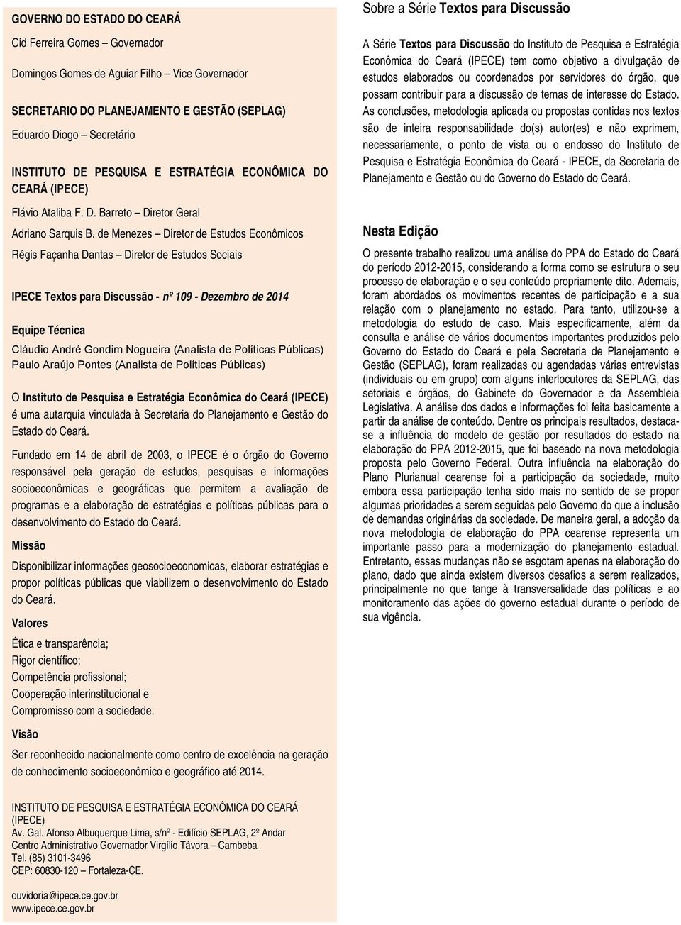 de Menezes Diretor de Estudos Econômicos Régis Façanha Dantas Diretor de Estudos Sociais IPECE Textos para Discussão - nº 109 - Dezembro de 2014 Equipe Técnica Cláudio André Gondim Nogueira (Analista