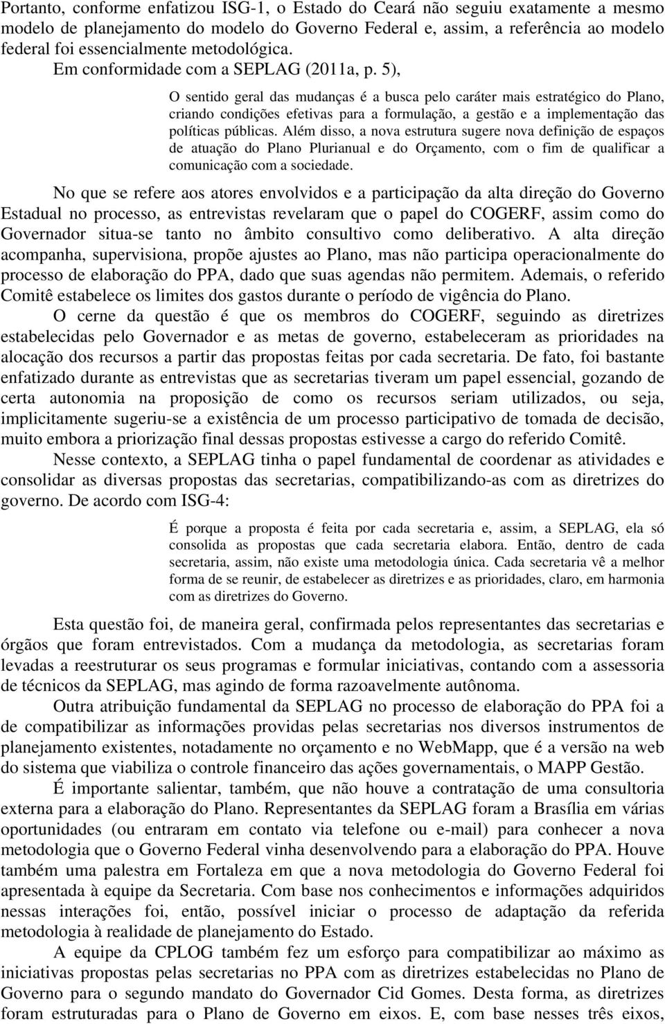 5), O sentido geral das mudanças é a busca pelo caráter mais estratégico do Plano, criando condições efetivas para a formulação, a gestão e a implementação das políticas públicas.