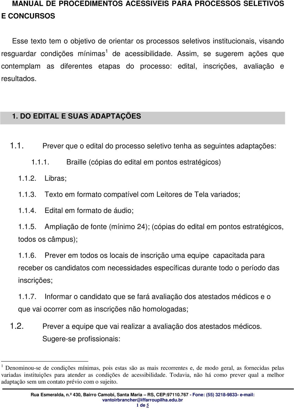 DO EDITAL E SUAS ADAPTAÇÕES 1.1. Prever que o edital do processo seletivo tenha as seguintes adaptações: 1.1.1. Braille (cópias do edital em pontos estratégicos) 1.1.2. Libras; 1.1.3.