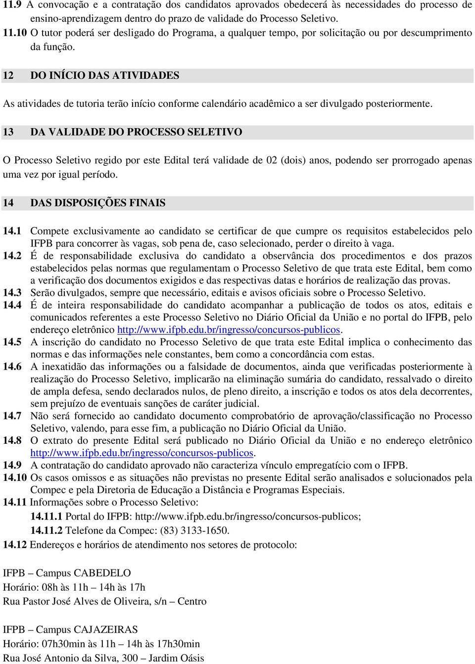 12 DO INÍCIO DAS ATIVIDADES As atividades de tutoria terão início conforme calendário acadêmico a ser divulgado posteriormente.