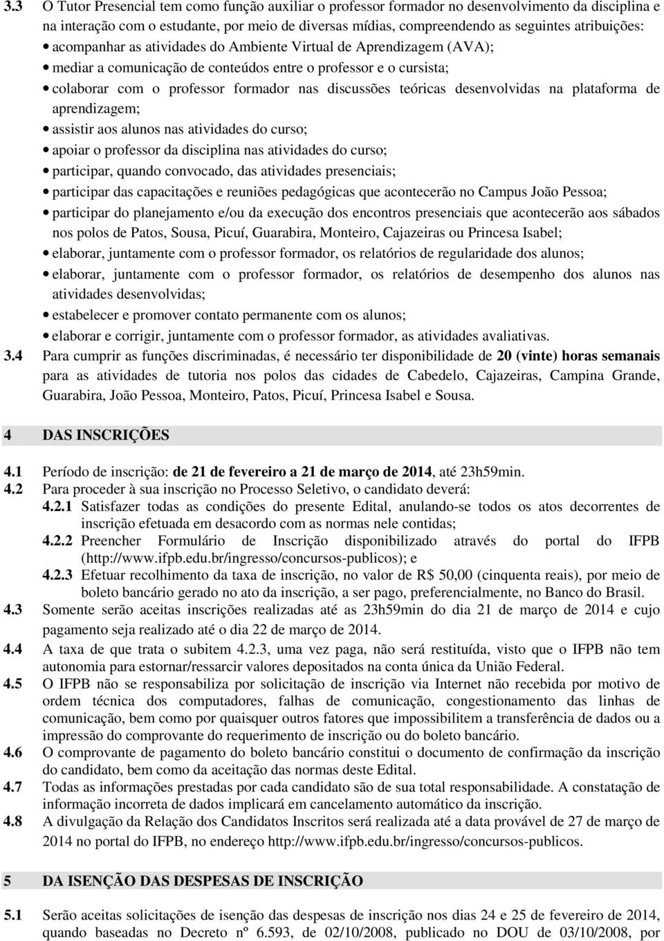 teóricas desenvolvidas na plataforma de aprendizagem; assistir aos alunos nas atividades do curso; apoiar o professor da disciplina nas atividades do curso; participar, quando convocado, das