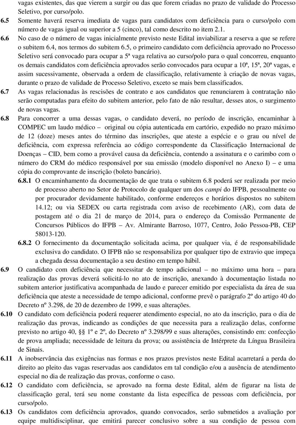 6 No caso de o número de vagas inicialmente previsto neste Edital inviabilizar a reserva a que se refere o subitem 6.4, nos termos do subitem 6.