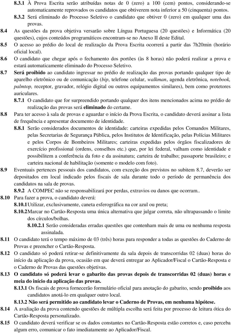 5 O acesso ao prédio do local de realização da Prova Escrita ocorrerá a partir das 7h20min (horário oficial local). 8.