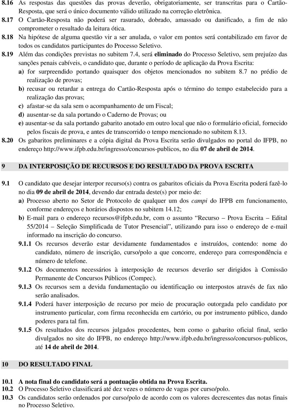 18 Na hipótese de alguma questão vir a ser anulada, o valor em pontos será contabilizado em favor de todos os candidatos participantes do Processo Seletivo. 8.