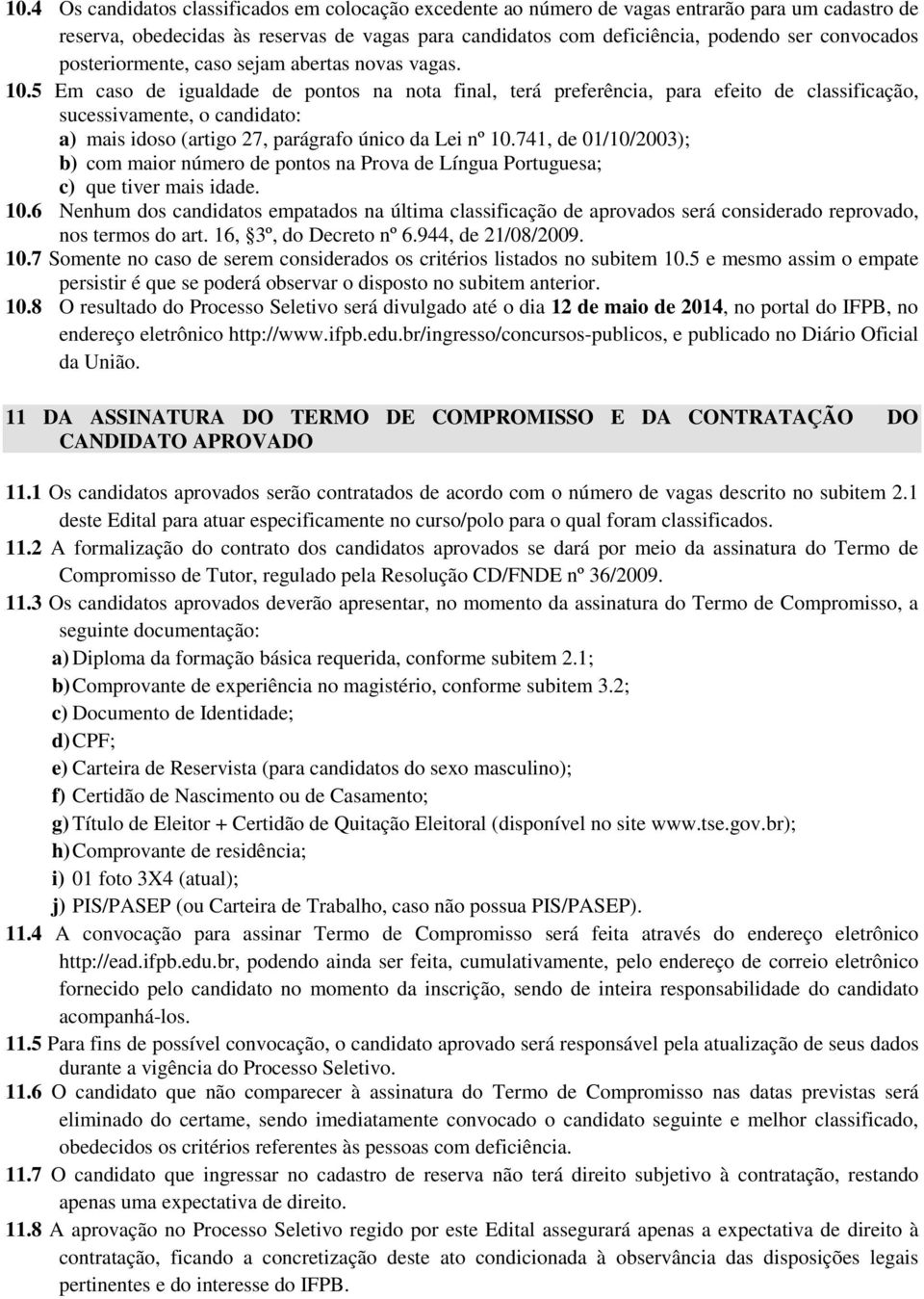 5 Em caso de igualdade de pontos na nota final, terá preferência, para efeito de classificação, sucessivamente, o candidato: a) mais idoso (artigo 27, parágrafo único da Lei nº 10.