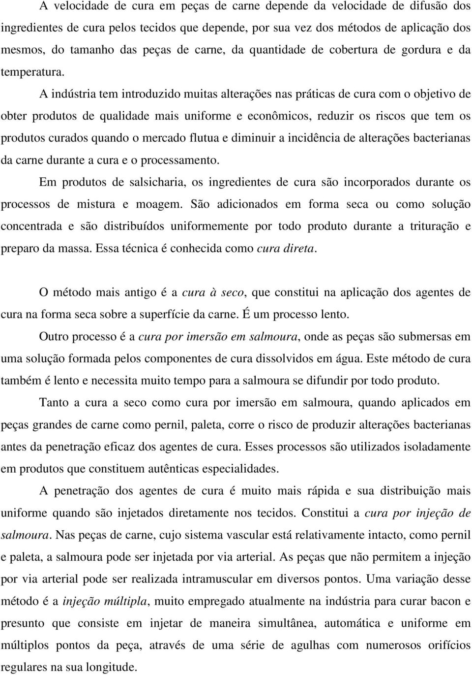 A indústria tem introduzido muitas alterações nas práticas de cura com o objetivo de obter produtos de qualidade mais uniforme e econômicos, reduzir os riscos que tem os produtos curados quando o