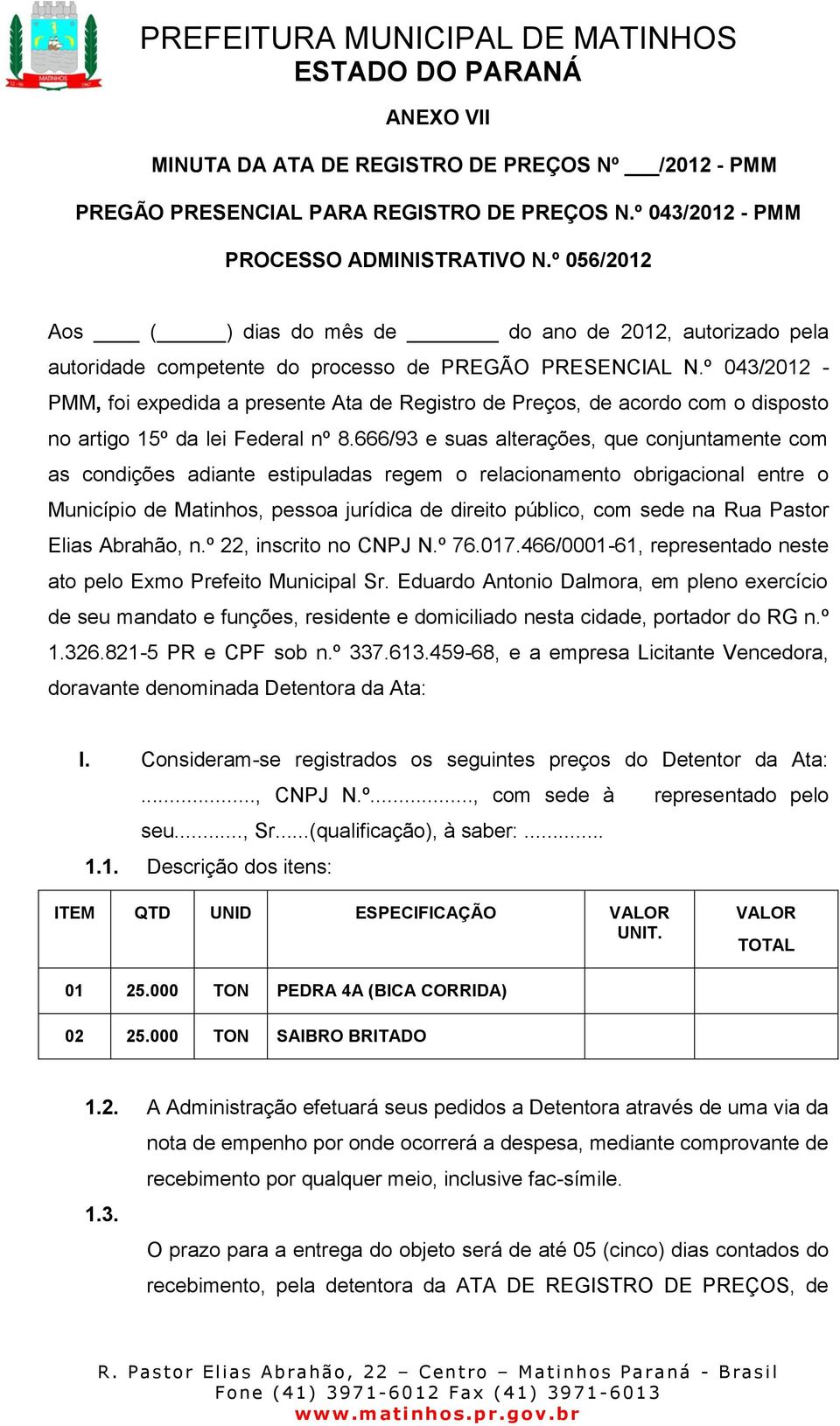 º 043/2012 - PMM, foi expedida a presente Ata de Registro de Preços, de acordo com o disposto no artigo 15º da lei Federal nº 8.