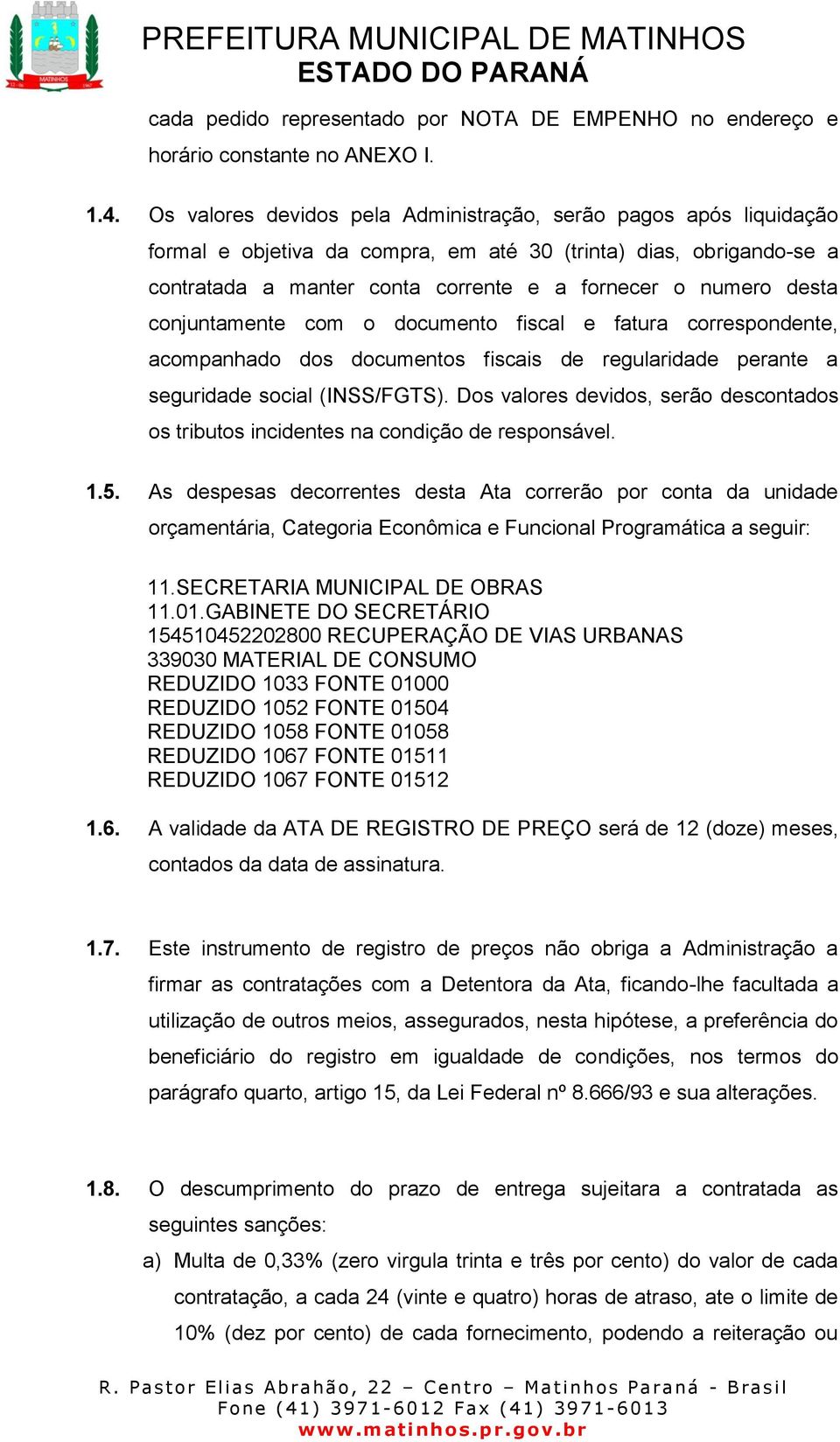 conjuntamente com o documento fiscal e fatura correspondente, acompanhado dos documentos fiscais de regularidade perante a seguridade social (INSS/FGTS).