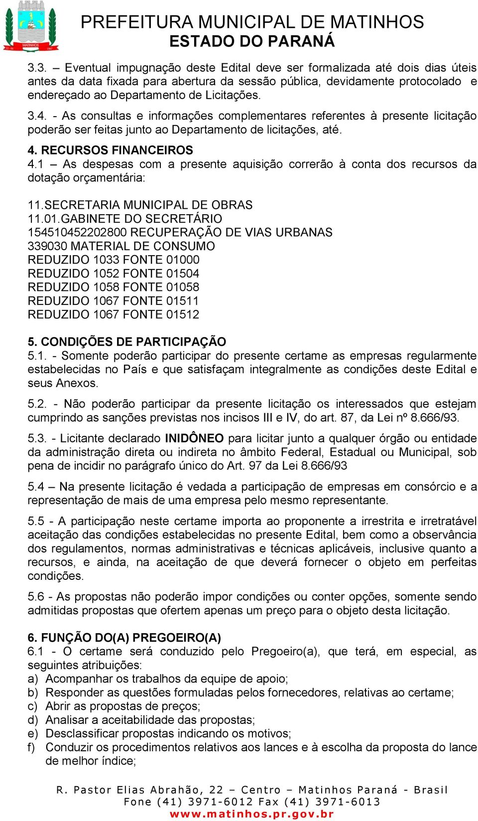 1 As despesas com a presente aquisição correrão à conta dos recursos da dotação orçamentária: 11.SECRETARIA MUNICIPAL DE OBRAS 11.01.