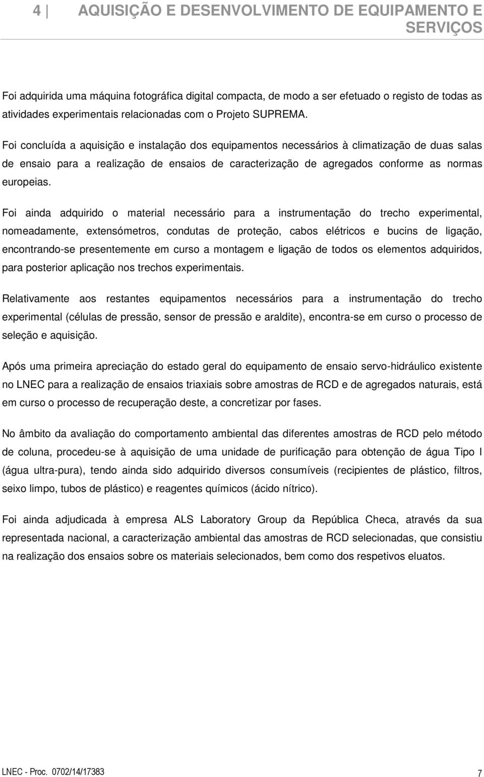 Foi concluída a aquisição e instalação dos equipamentos necessários à climatização de duas salas de ensaio para a realização de ensaios de caracterização de agregados conforme as normas europeias.