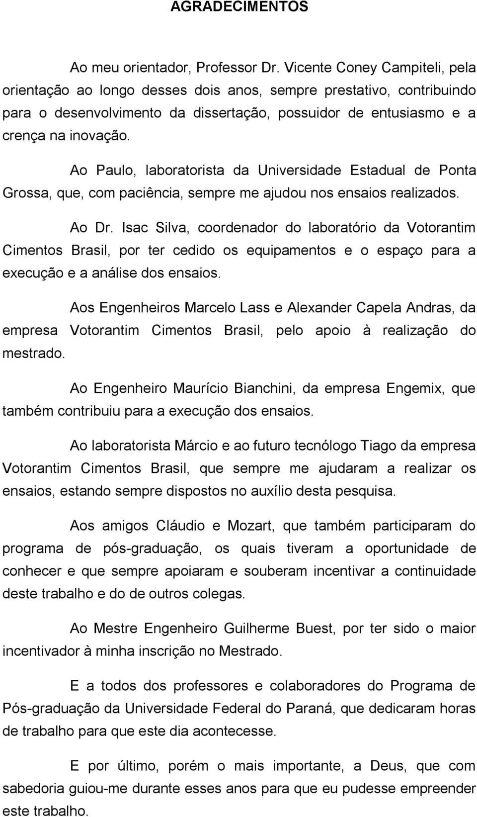 Ao Paulo, laboratorista da Universidade Estadual de Ponta Grossa, que, com paciência, sempre me ajudou nos ensaios realizados. Ao Dr.