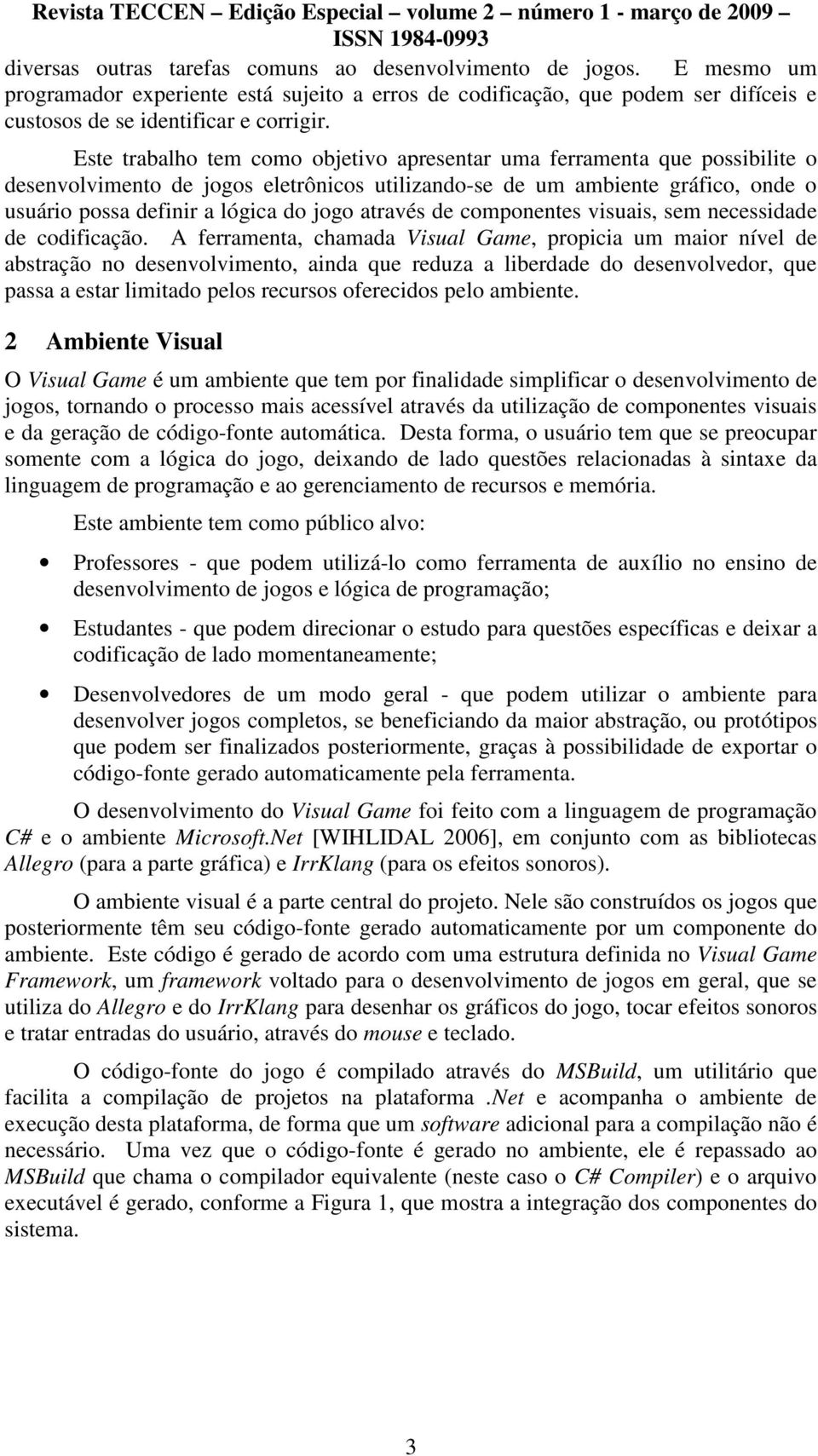 através de componentes visuais, sem necessidade de codificação.