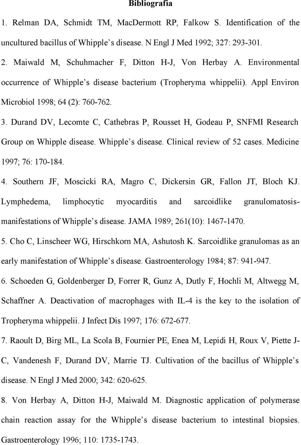 Durand DV, Lecomte C, Cathebras P, Rousset H, Godeau P, SNFMI Research Group on Whipple disease. Whipple s disease. Clinical review of 52 cases. Medicine 1997; 76: 170-184. 4.