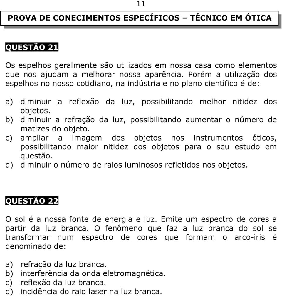 b) diminuir a refração da luz, possibilitando aumentar o número de matizes do objeto.