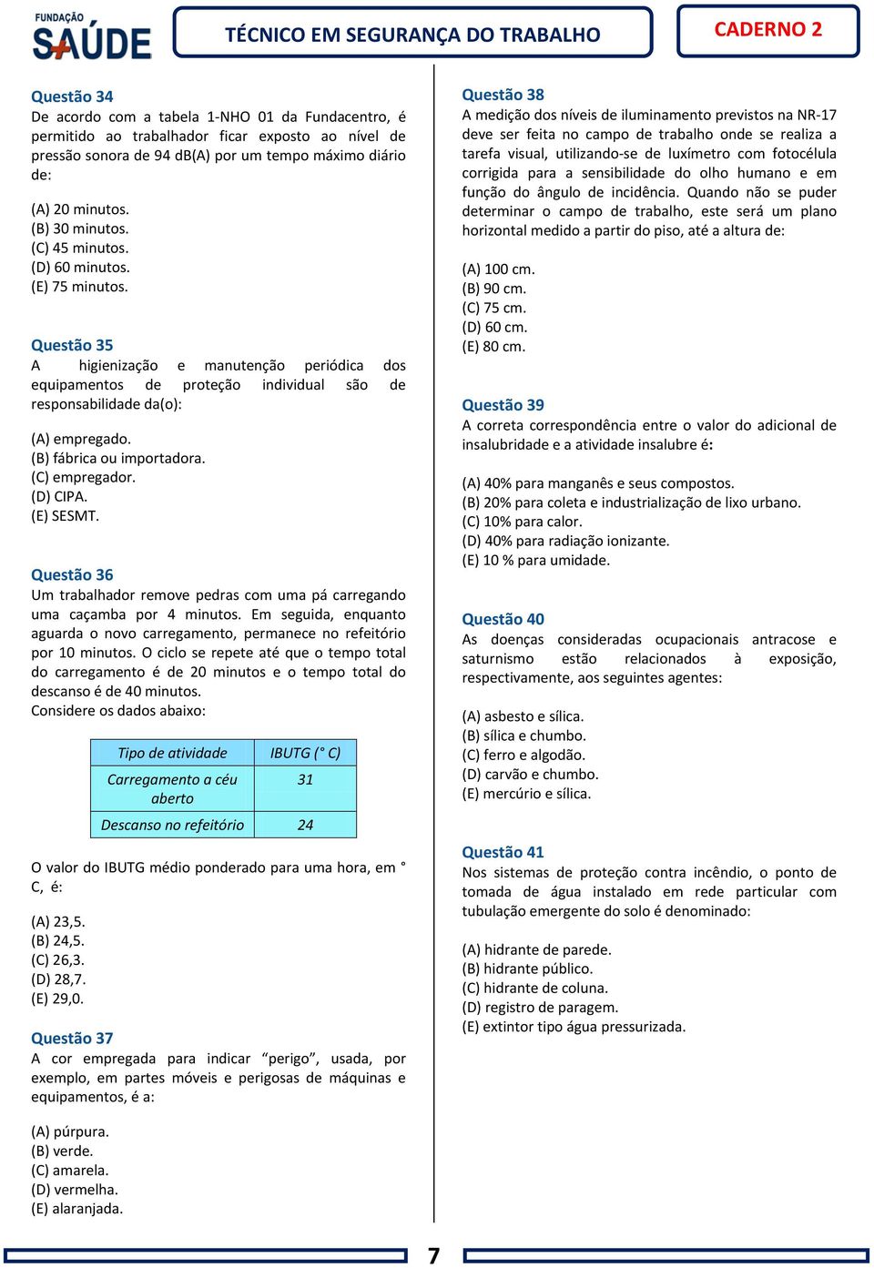 (B) fábrica ou importadora. (C) empregador. (D) CIPA. (E) SESMT. Questão 36 Um trabalhador remove pedras com uma pá carregando uma caçamba por 4 minutos.