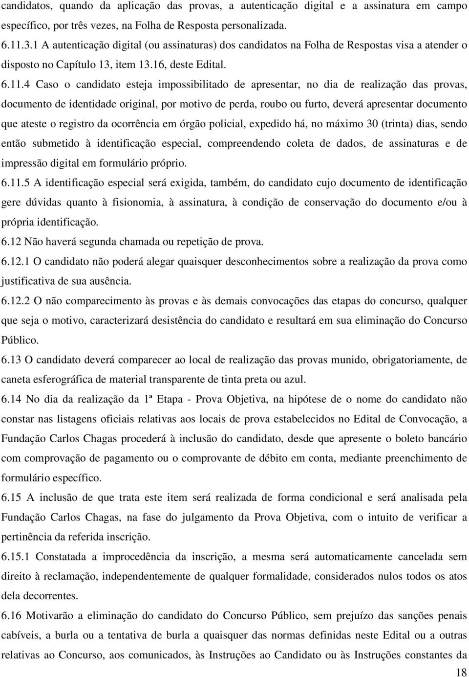 4 Caso o candidato esteja impossibilitado de apresentar, no dia de realização das provas, documento de identidade original, por motivo de perda, roubo ou furto, deverá apresentar documento que ateste