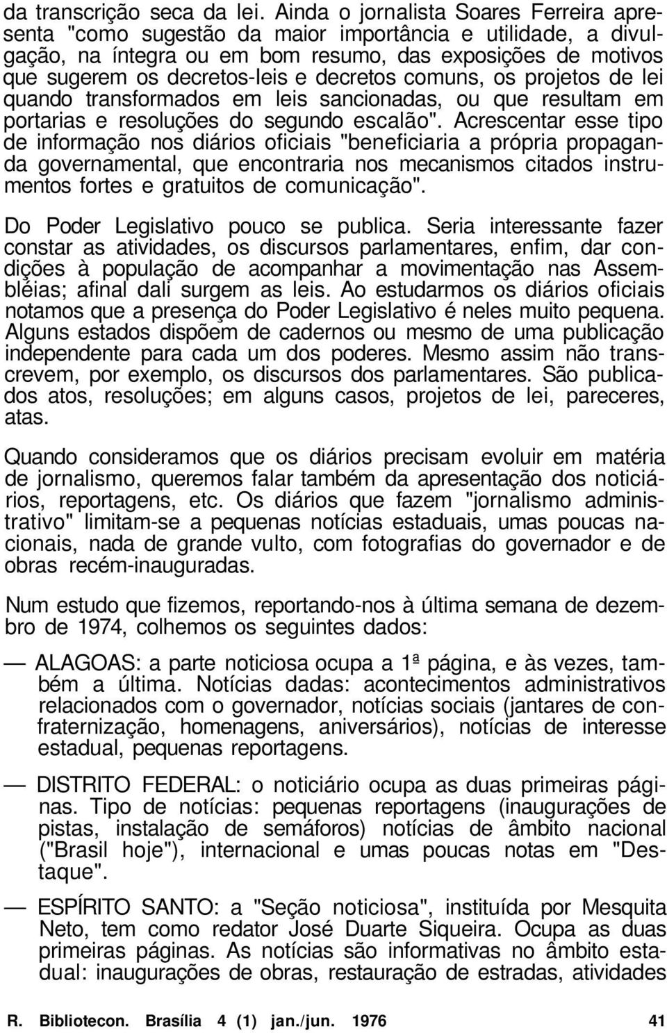 decretos comuns, os projetos de lei quando transformados em leis sancionadas, ou que resultam em portarias e resoluções do segundo escalão".