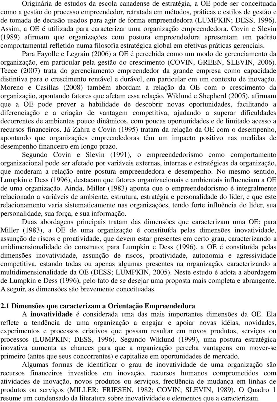 Covin e Slevin (1989) afirmam que organizações com postura empreendedora apresentam um padrão comportamental refletido numa filosofia estratégica global em efetivas práticas gerenciais.