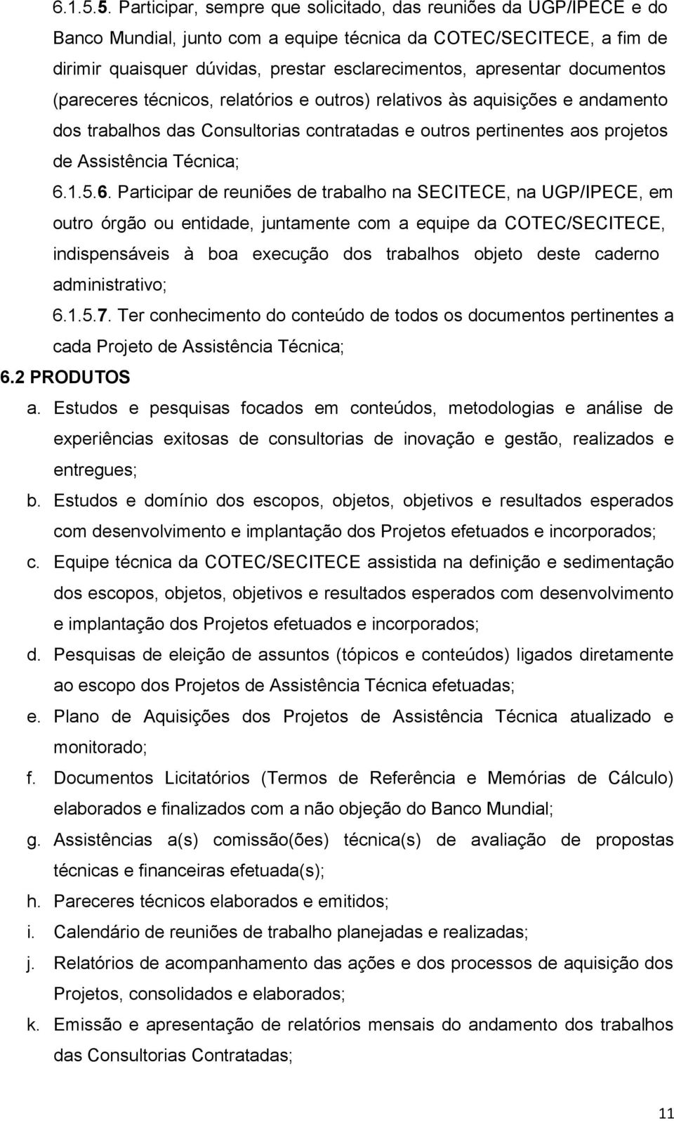 apresentar documentos (pareceres técnicos, relatórios e outros) relativos às aquisições e andamento dos trabalhos das Consultorias contratadas e outros pertinentes aos projetos de Assistência