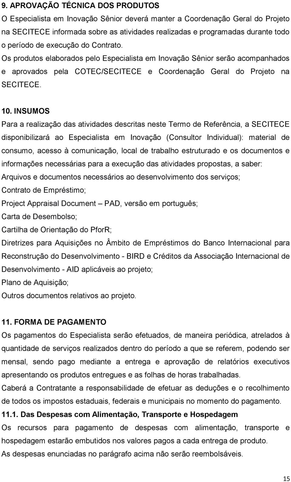 INSUMOS Para a realização das atividades descritas neste Termo de Referência, a SECITECE disponibilizará ao Especialista em Inovação (Consultor Individual): material de consumo, acesso à comunicação,