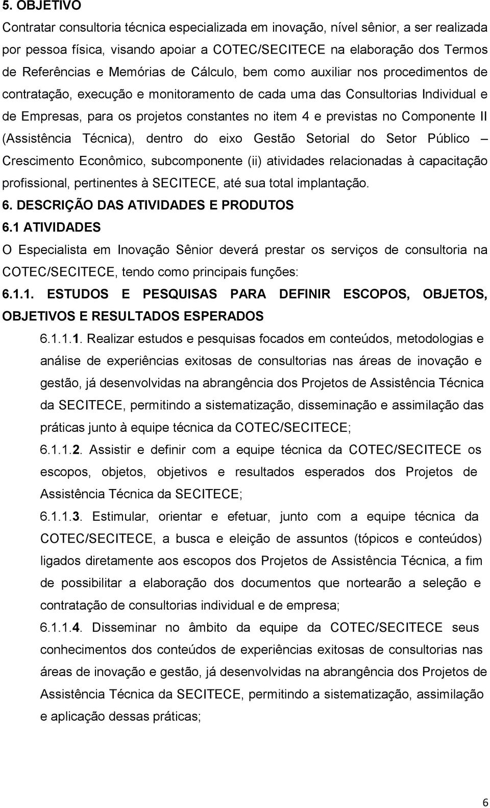 previstas no Componente II (Assistência Técnica), dentro do eixo Gestão Setorial do Setor Público Crescimento Econômico, subcomponente (ii) atividades relacionadas à capacitação profissional,