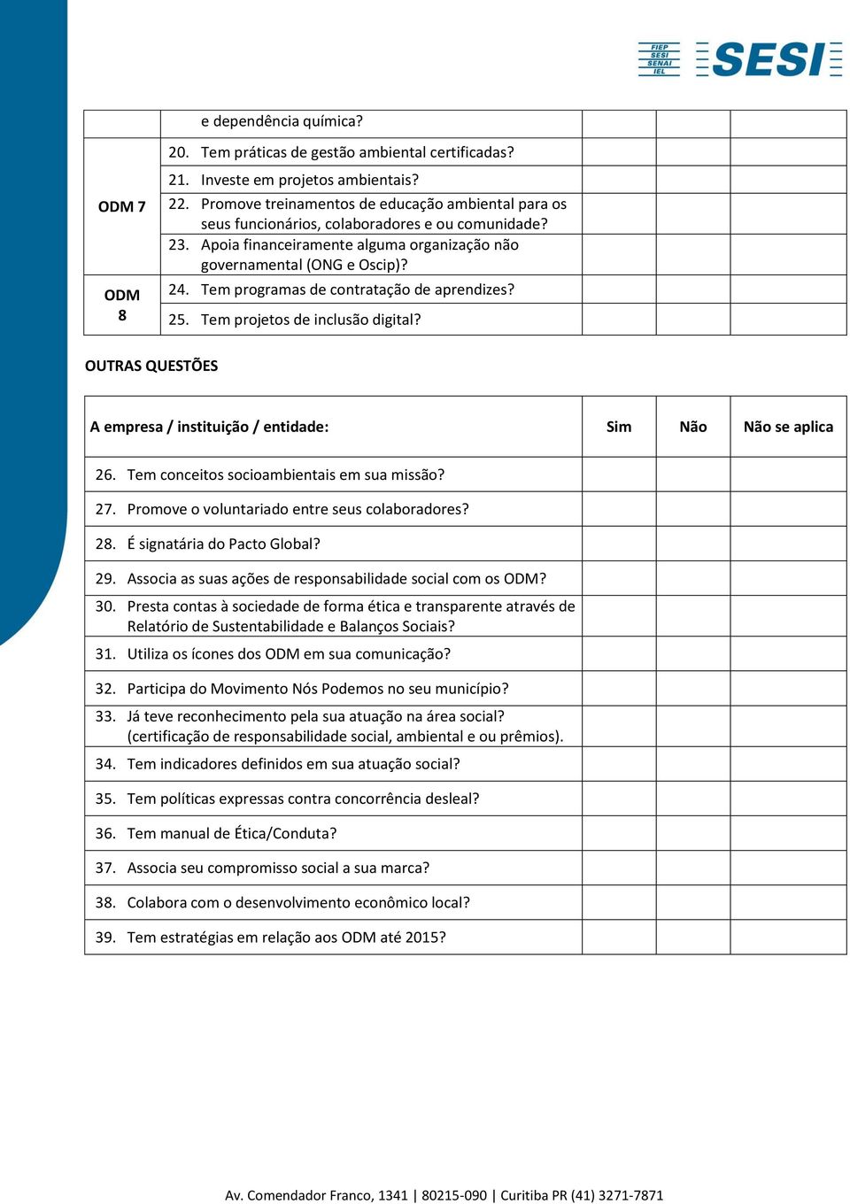 Tem programas de contratação de aprendizes? 25. Tem projetos de inclusão digital? OUTRAS QUESTÕES A empresa / instituição / entidade: Sim Não Não se aplica 26.