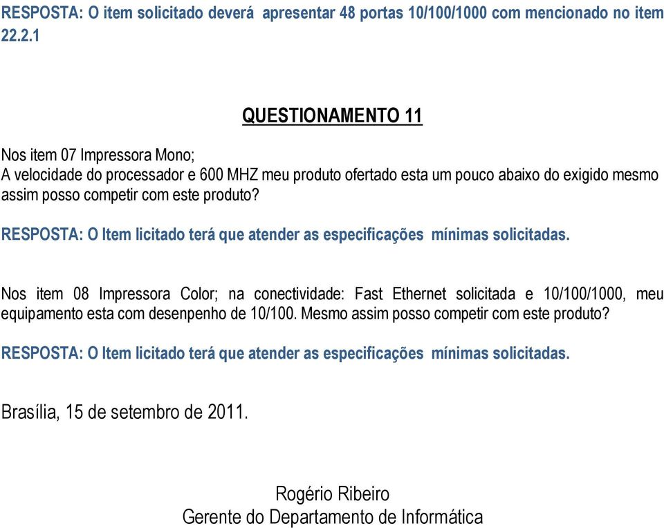 produto? RESPOSTA: O Item licitado terá que atender as especificações mínimas solicitadas.