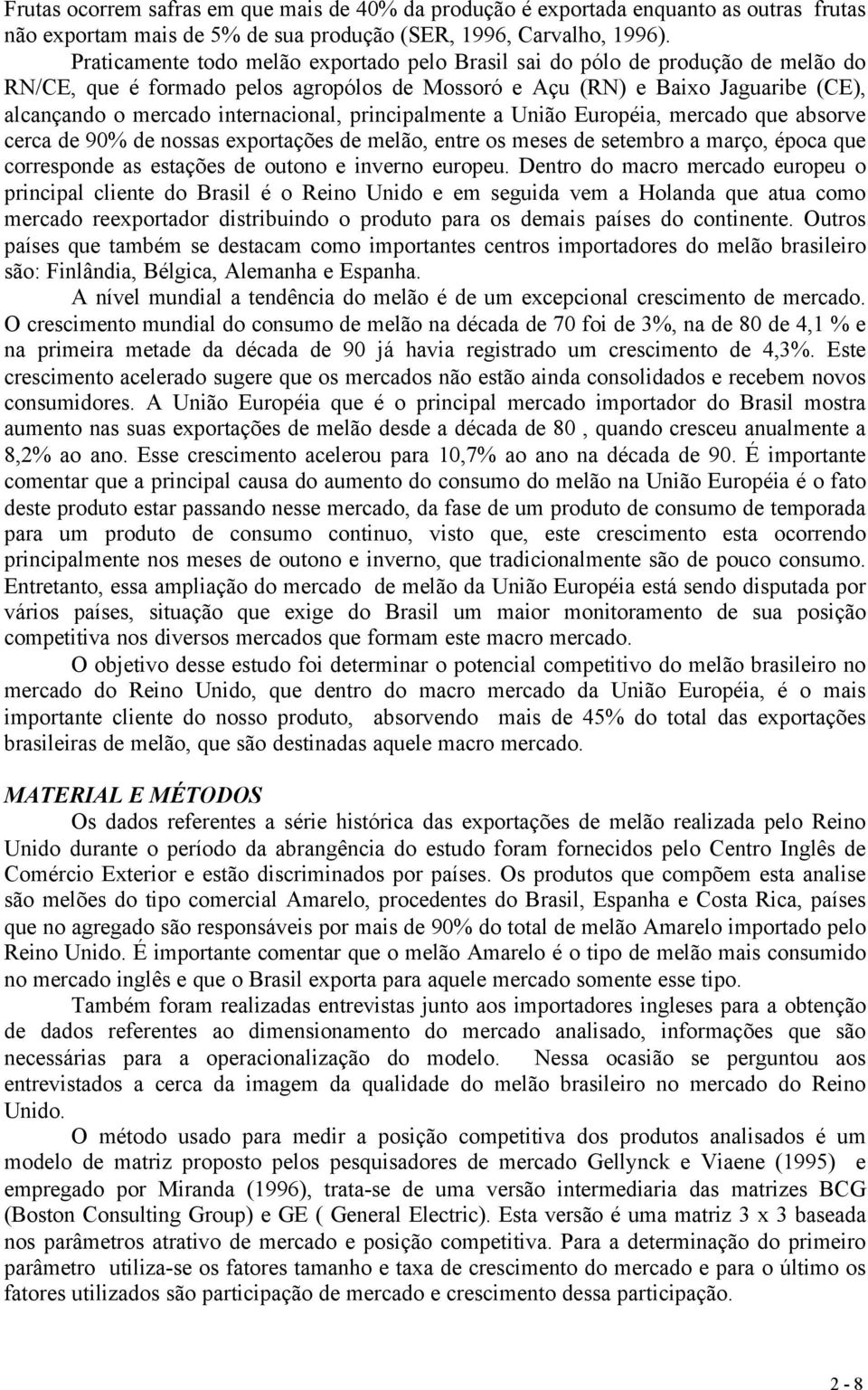 internacional, principalmente a União Européia, mercado que absorve cerca de 90% de nossas exportações de melão, entre os meses de setembro a março, época que corresponde as estações de outono e