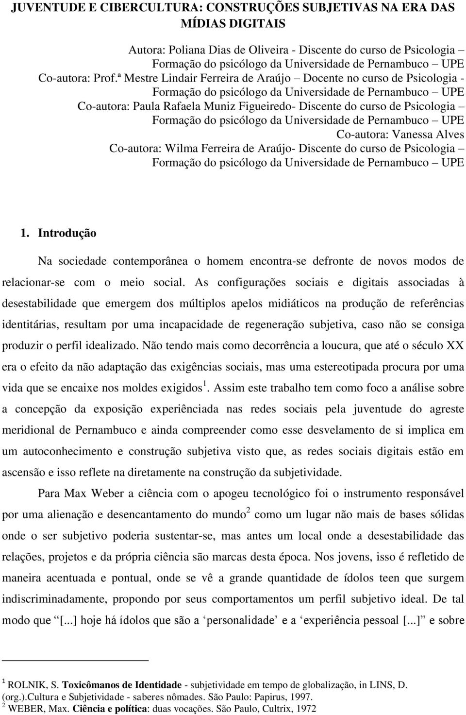 Araújo- Discente do curso de Psicologia 1. Introdução Na sociedade contemporânea o homem encontra-se defronte de novos modos de relacionar-se com o meio social.