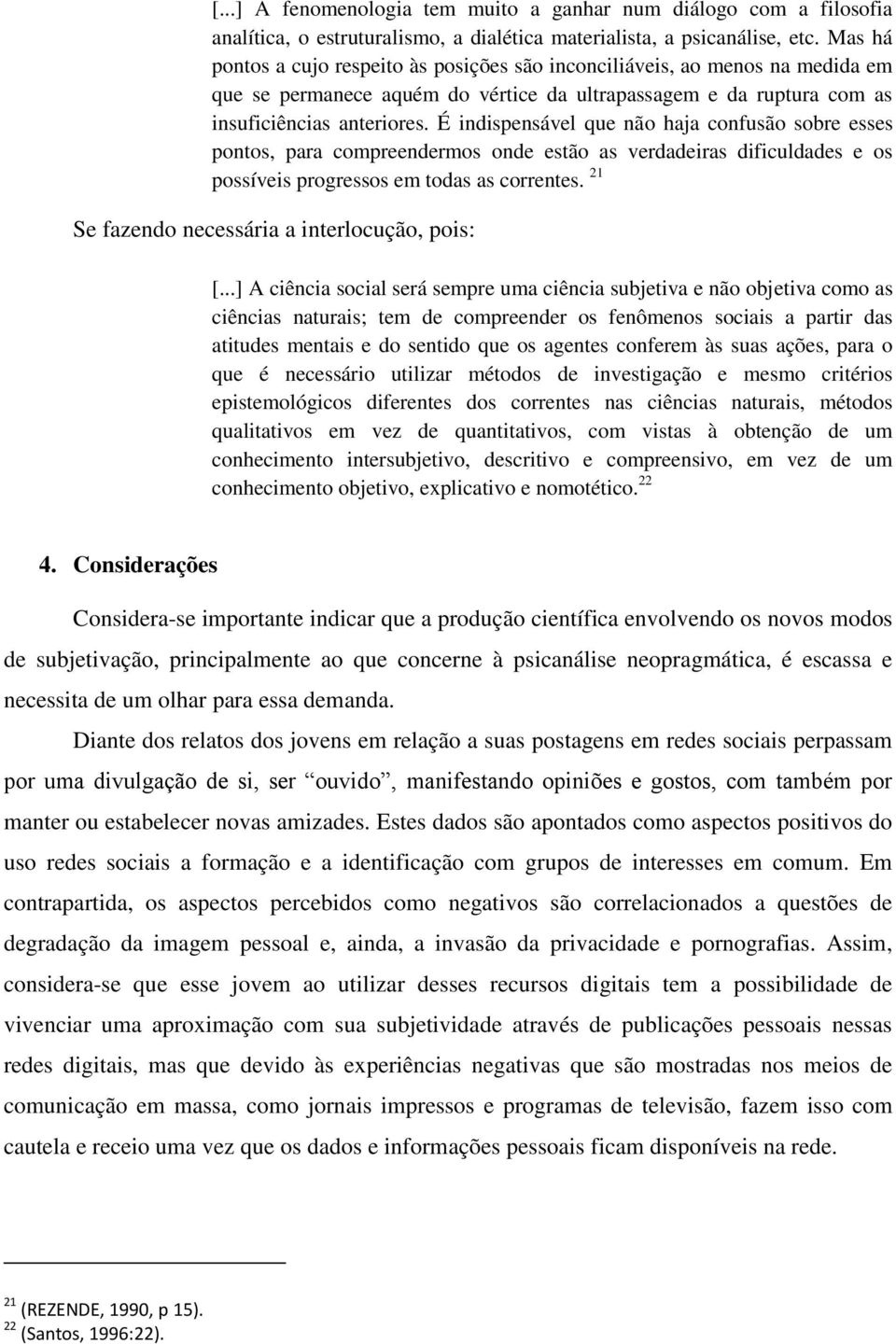 É indispensável que não haja confusão sobre esses pontos, para compreendermos onde estão as verdadeiras dificuldades e os possíveis progressos em todas as correntes.