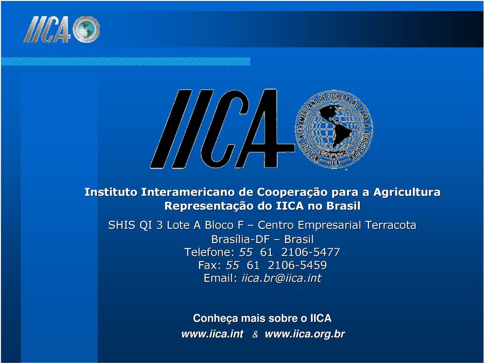 Brasília-DF Brasil Telefone: 55 61 2106-5477 Fax: 55 61 2106-5459 Email: iica.