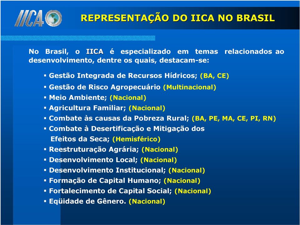 Rural; (BA, PE, MA, CE, PI, RN) Combate à Desertificação e Mitigação dos Efeitos da Seca; (Hemisférico) Reestruturação Agrária; (Nacional) Desenvolvimento Local;