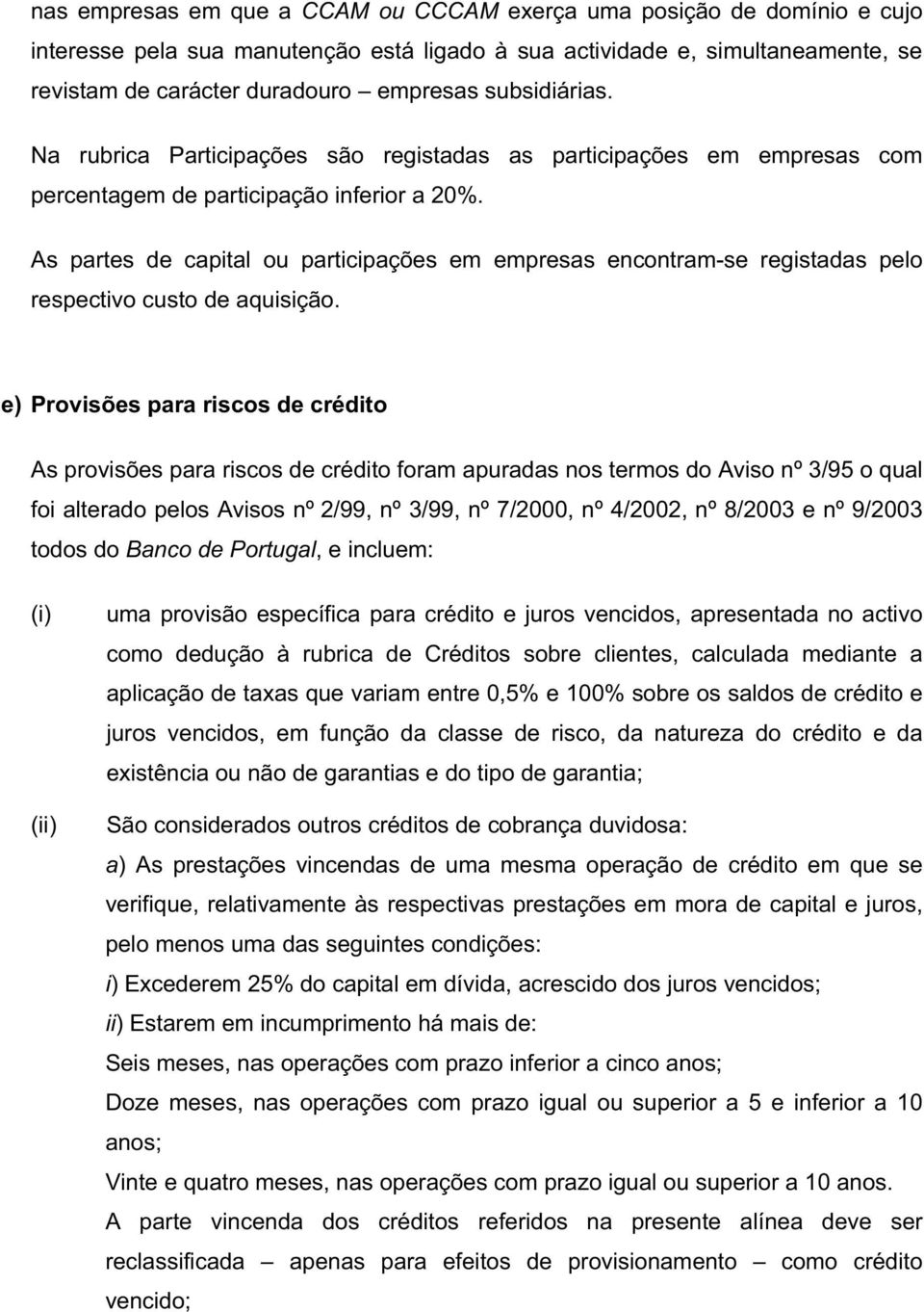 As partes de capital ou participações em empresas encontram-se registadas pelo respectivo custo de aquisição.