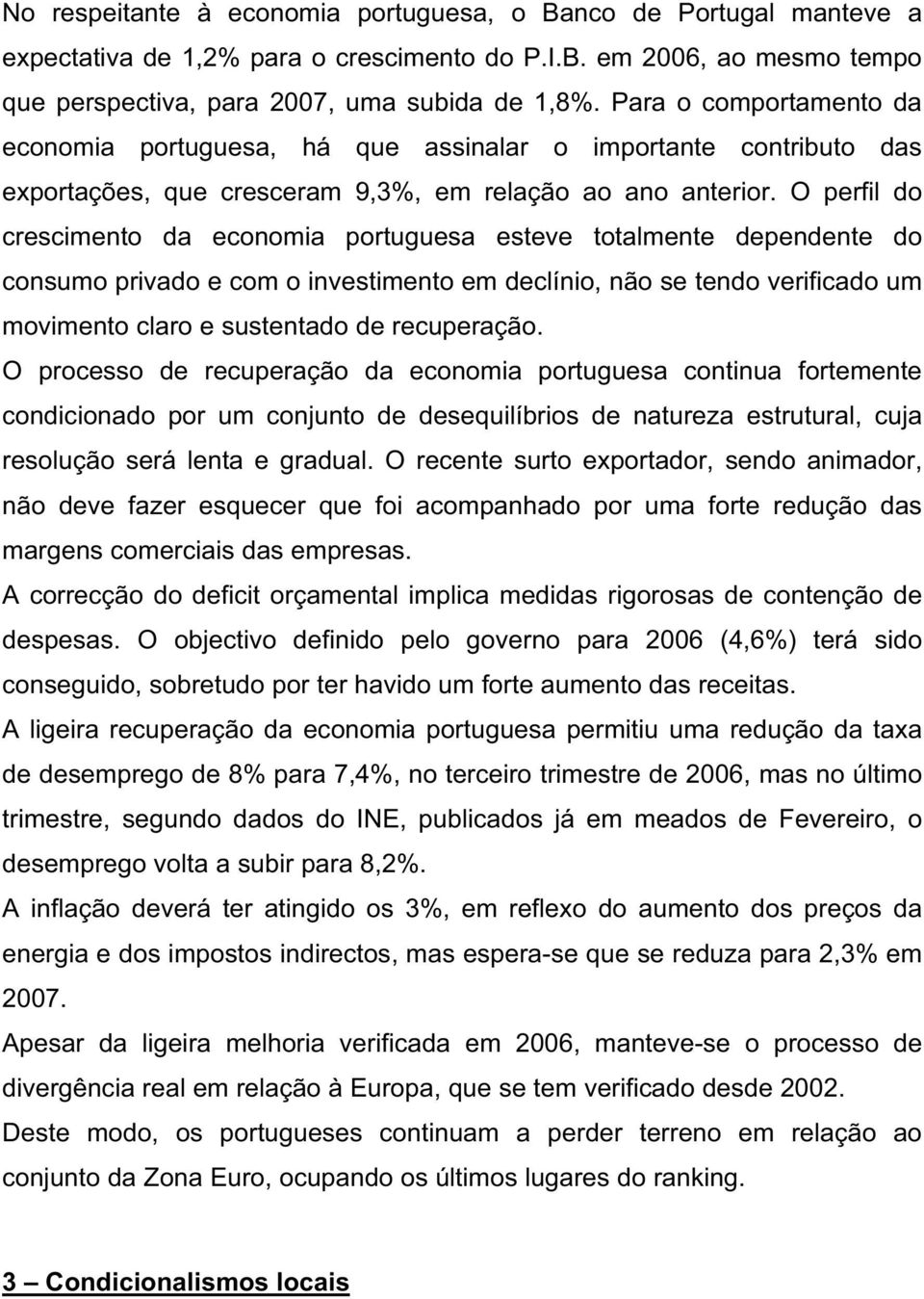 O perfil do crescimento da economia portuguesa esteve totalmente dependente do consumo privado e com o investimento em declínio, não se tendo verificado um movimento claro e sustentado de recuperação.
