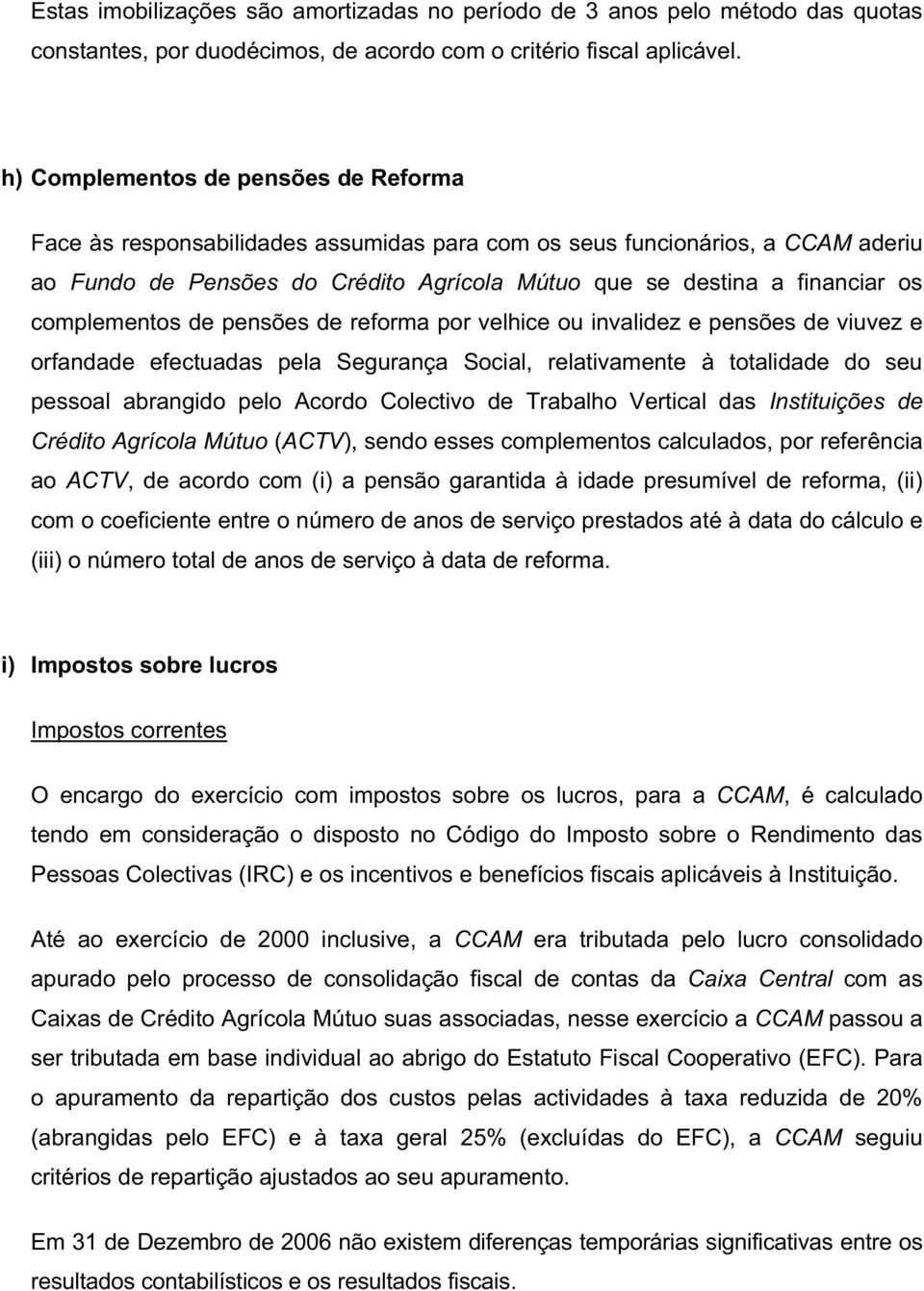 complementos de pensões de reforma por velhice ou invalidez e pensões de viuvez e orfandade efectuadas pela Segurança Social, relativamente à totalidade do seu pessoal abrangido pelo Acordo Colectivo