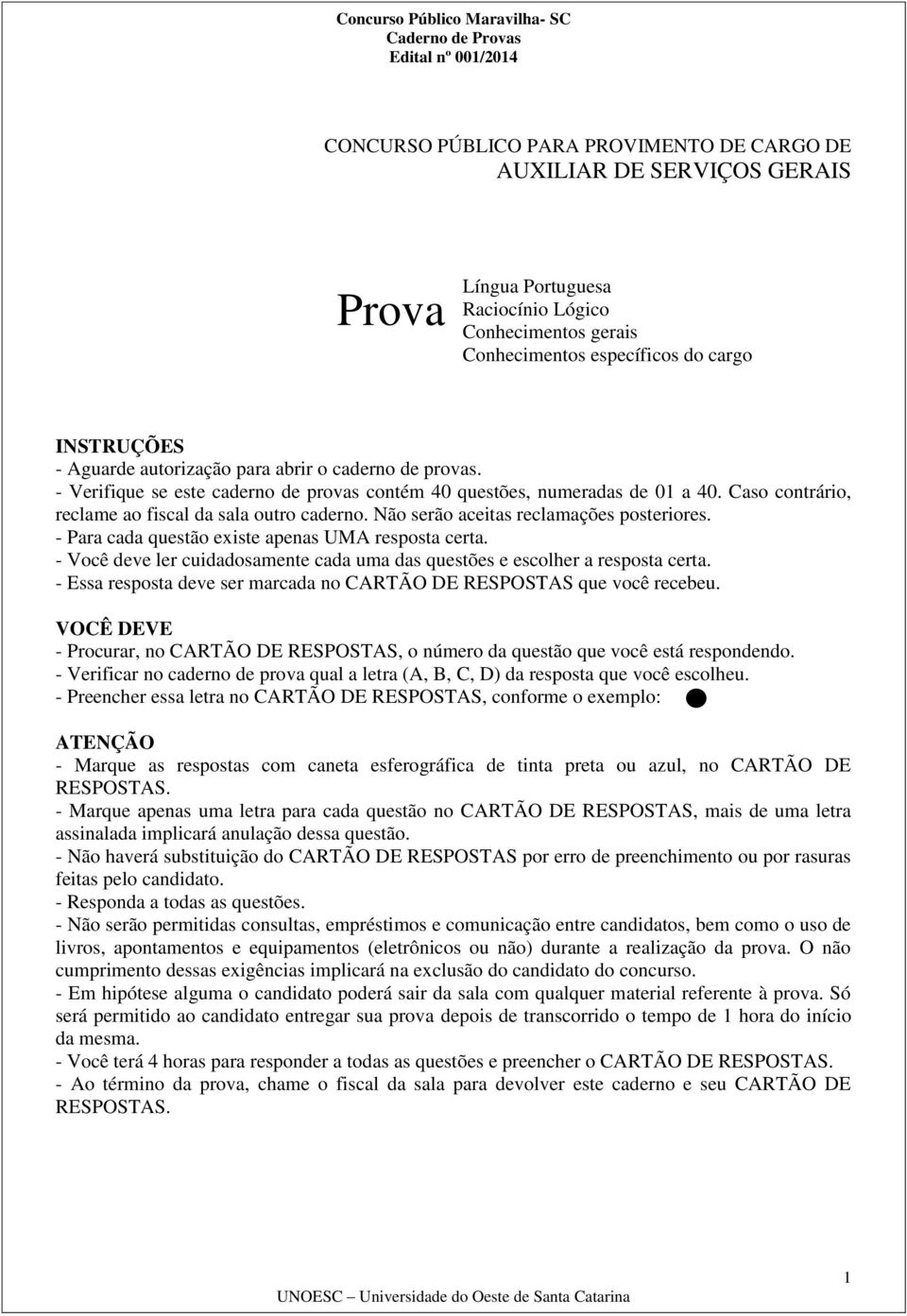 Não serão aceitas reclamações posteriores. - Para cada questão existe apenas UMA resposta certa. - Você deve ler cuidadosamente cada uma das questões e escolher a resposta certa.