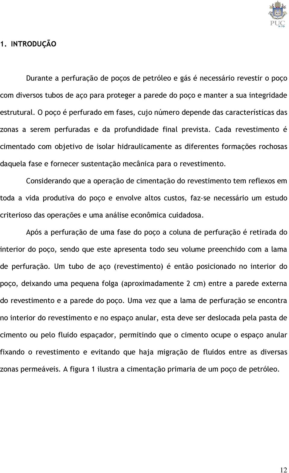 Cada eestimento é cimentado com objetio de isola hidaulicamente as difeentes fomações ochosas daquela fase e fonece sustentação mecânica paa o eestimento.