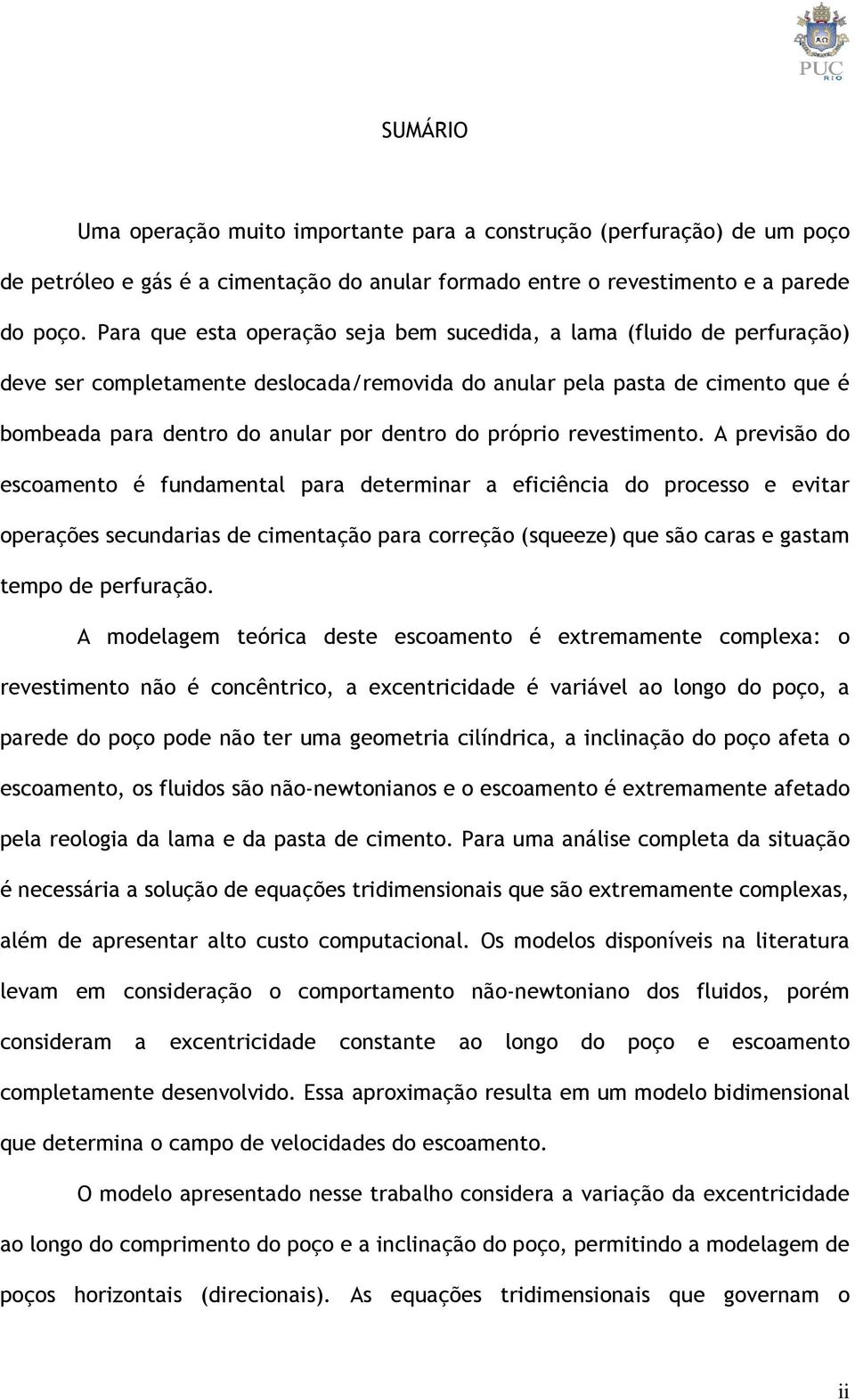 A peisão do escoamento é fundamental paa detemina a eficiência do pocesso e eita opeações secundaias de cimentação paa coeção (squeee) que são caas e gastam tempo de pefuação.