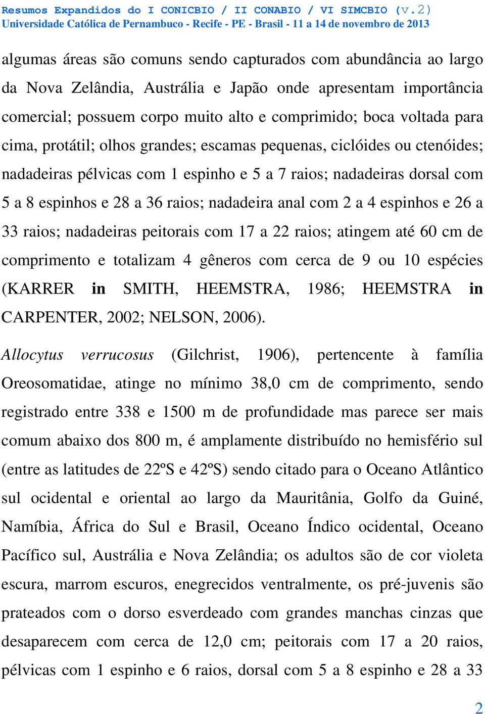 4 espinhos e 26 a 33 raios; nadadeiras peitorais com 17 a 22 raios; atingem até 60 cm de comprimento e totalizam 4 gêneros com cerca de 9 ou 10 espécies (KARRER in SMITH, HEEMSTRA, 1986; HEEMSTRA in