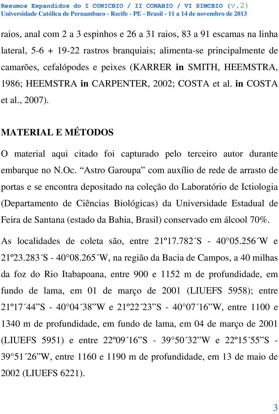 Astro Garoupa com auxílio de rede de arrasto de portas e se encontra depositado na coleção do Laboratório de Ictiologia (Departamento de Ciências Biológicas) da Universidade Estadual de Feira de