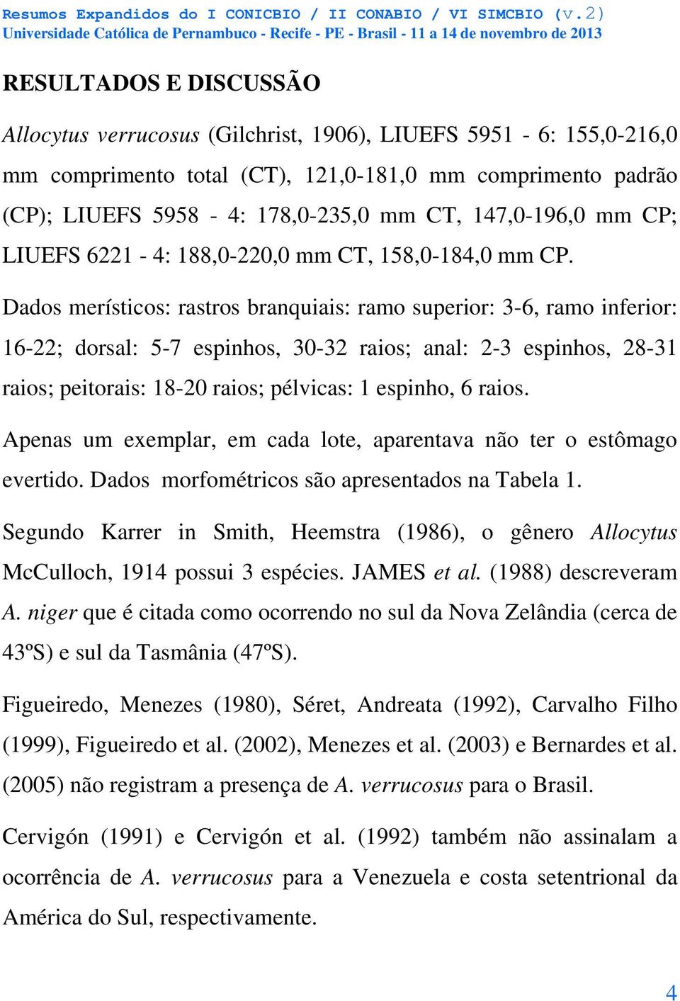 Dados merísticos: rastros branquiais: ramo superior: 3-6, ramo inferior: 16-22; dorsal: 5-7 espinhos, 30-32 raios; anal: 2-3 espinhos, 28-31 raios; peitorais: 18-20 raios; pélvicas: 1 espinho, 6