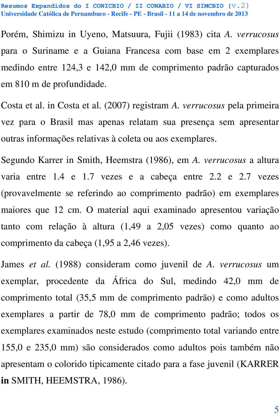 (2007) registram A. verrucosus pela primeira vez para o Brasil mas apenas relatam sua presença sem apresentar outras informações relativas à coleta ou aos exemplares.