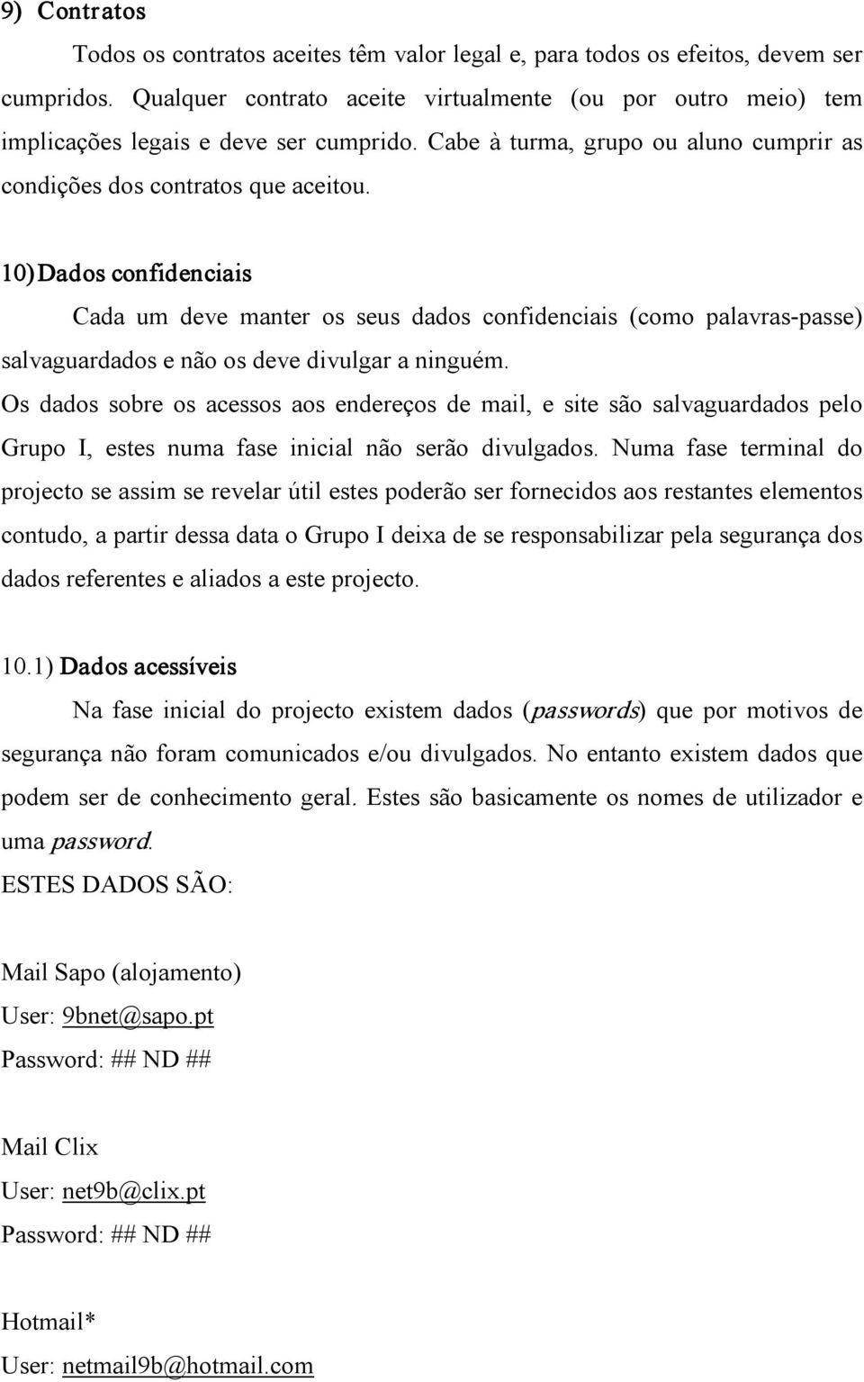 10)Dados confidenciais Cada um deve manter os seus dados confidenciais (como palavras passe) salvaguardados e não os deve divulgar a ninguém.