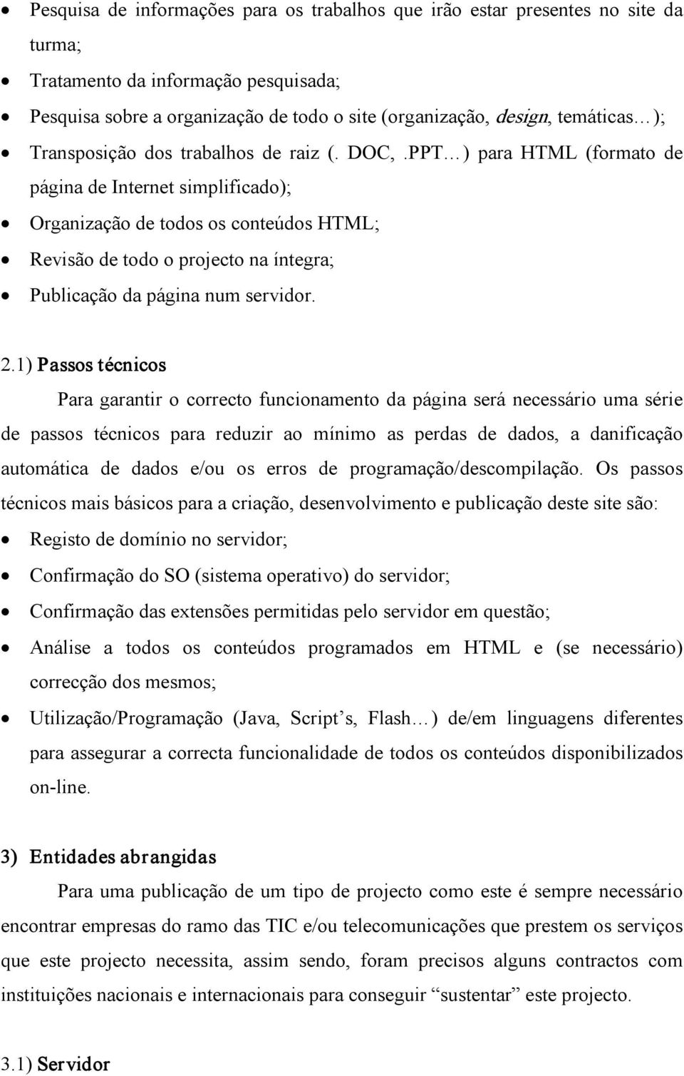 PPT ) para HTML (formato de página de Internet simplificado); Organização de todos os conteúdos HTML; Revisão de todo o projecto na íntegra; Publicação da página num servidor. 2.